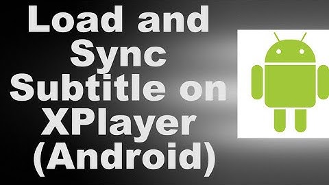 Load and Sync Subtitle on XPlayer Android