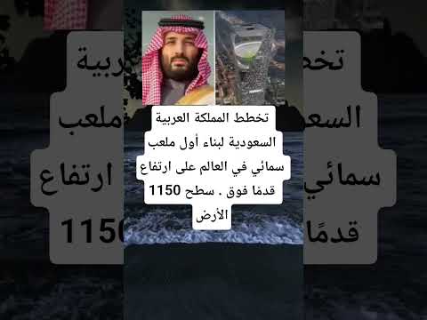 تخطط المملكة العربية السعودية لبناء أول ملعب سمائي في العالم على ارتفاع 1150 قدم ا فوق سطح الأرض