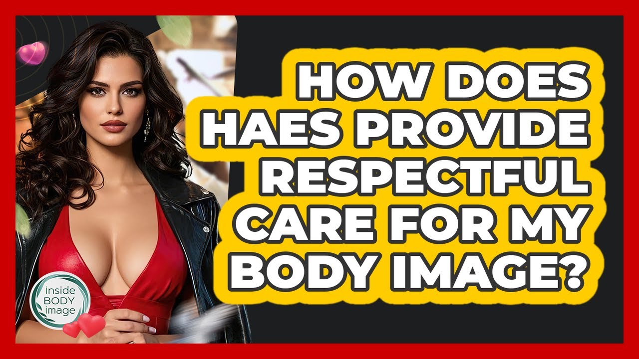 How Does HAES Provide Respectful Care For My Body Image? - Inside Body Image