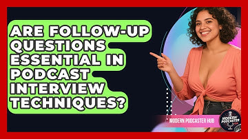 Are Follow-Up Questions Essential in Podcast Interview Techniques? | Modern Podcaster Hub News