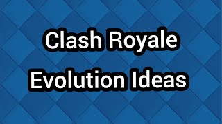 Clash Royale Evolution Ideas