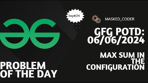 #174 | Max sum in the configuration | gfg potd | 06-06-2024 | GFG Problem of The Day