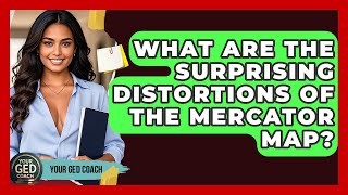 What Are The Surprising Distortions Of The Mercator Map? - Your GED Coach