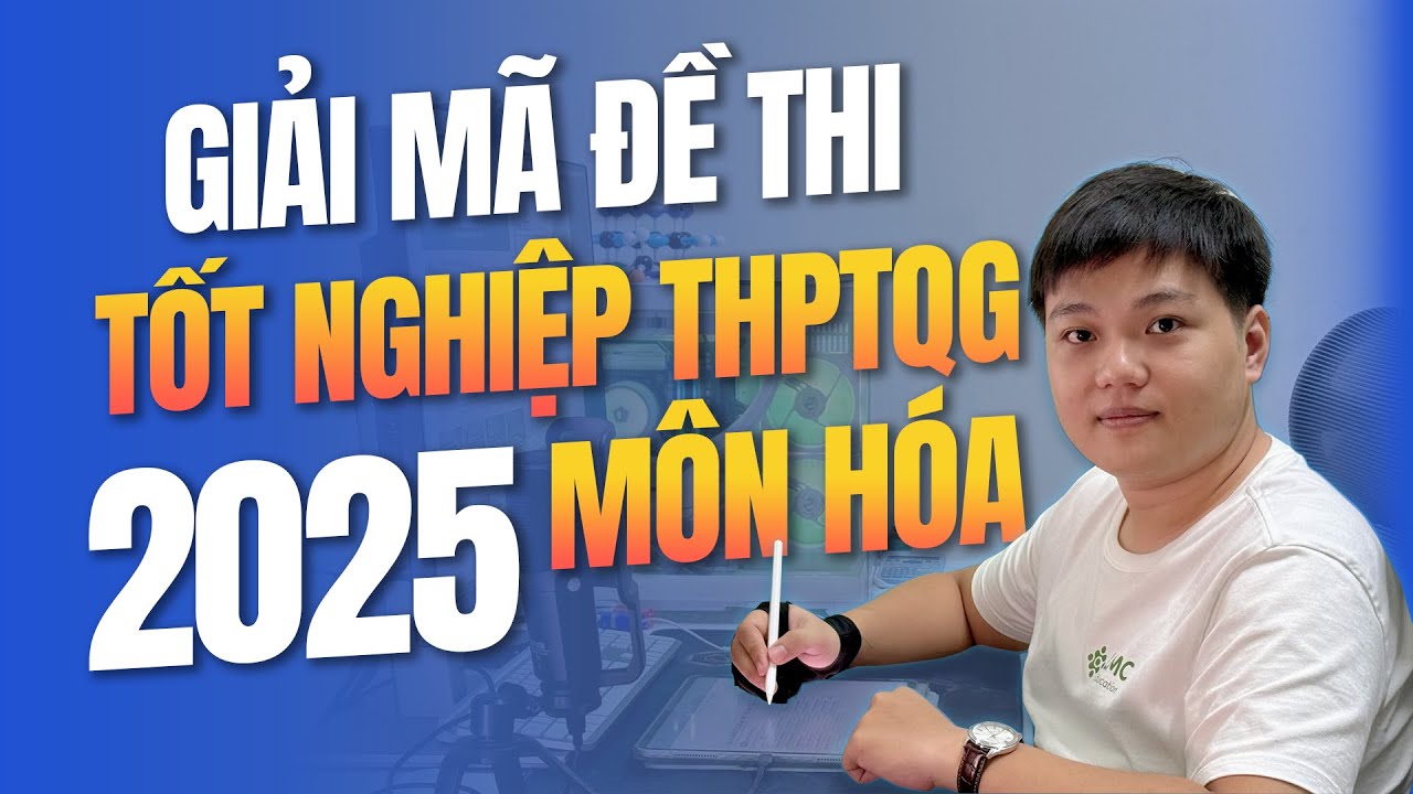 Giải mã đề Hóa học thi Tốt nghiệp THPT năm 2025 (Đề chính thức)