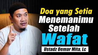Inilah Doa yang Setia Menemanimu Setelah Wafat ~ Ustadz Oemar Mita, Lc Terbaru