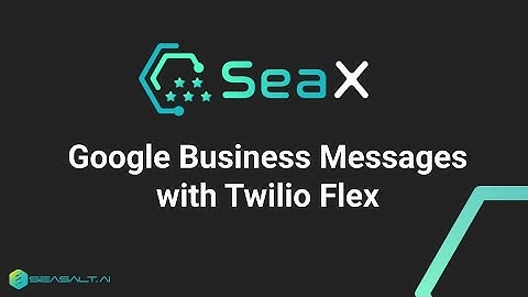 SeaX Contact Center - Google Business Messages with Twilio Flex