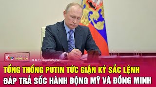 Tổng thống Putin tức giận ký sắc lệnh đáp trả sốc hành động Mỹ và đồng minh