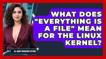 What Does "everything Is A File" Mean For The Linux Kernel? - All About Operating Systems