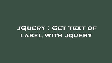 jQuery : Get text of label with jquery