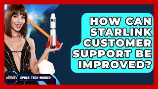 How Can Starlink Customer Support Be Improved - Space Tech Insider