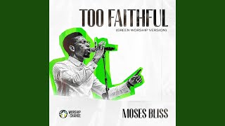 Too Faithful (Green Worship Version) - Green Worship Music, Moses Bliss