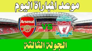 موعد مباراة ليفربول و ارسنال اليوم الدوري الإنجليزي الجولة 3