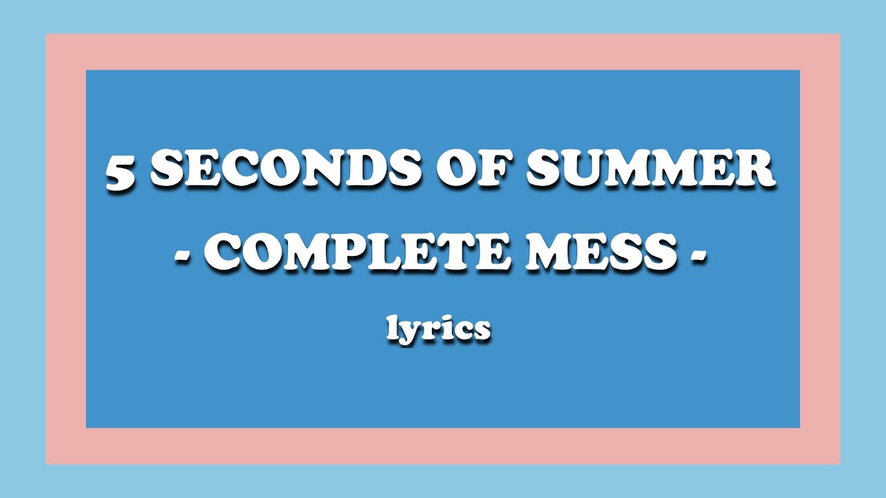 COMPLETE MESS - 5 Seconds of Summer (Lyrics)