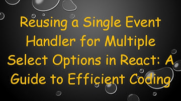 Reusing a Single Event Handler for Multiple Select Options in React: A Guide to Efficient Coding