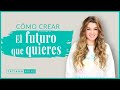 Cómo crear el FUTURO que Quieres