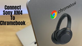 Chromebook Connect XM4 Sony Headphones - How To