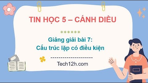 Giảng bài 7: Cấu trúc lặp có điều kiện | Bài giảng tin học 5 cánh diều