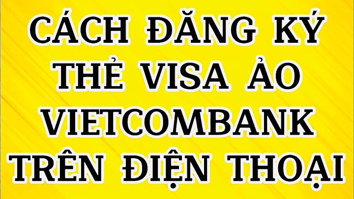 Hướng dẫn làm thẻ visa tài khoản ngân hàng vietcombank năm 2024