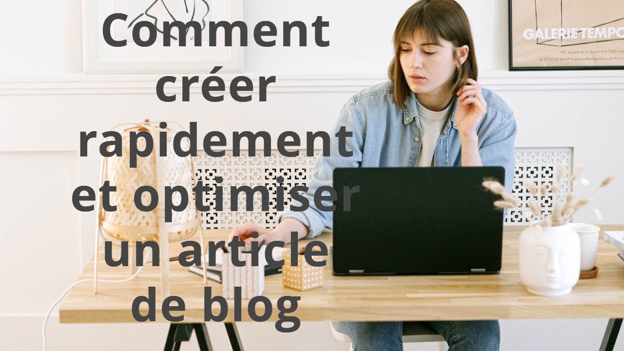Comment créer et optimiser un Article de Blog rapidement (TUTORIEL ...