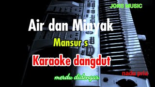 KARAOKE DANGDUT || AIR DAN MINYAK || MANSUR S || NADA PRIA