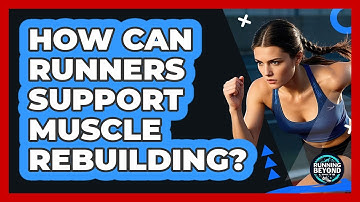 How Can Runners Support Muscle Rebuilding?