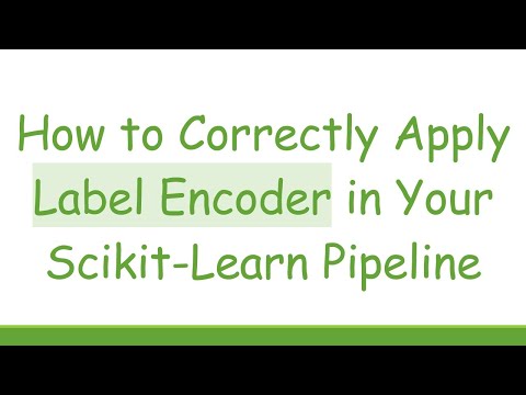 How to Correctly Apply Label Encoder in Your Scikit-Learn Pipeline