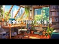 Morning Summer ~ Playlist Summer Lofi to Start A Positive Study Day | Lofi Study Music