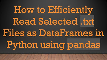 How to Efficiently Read Selected .txt Files as DataFrames in Python using pandas