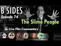 B SIDES Ep. 74 - Slime People, Slimed Goats, Slime Wars! - LIVE Riffs and Commentary from BRoll