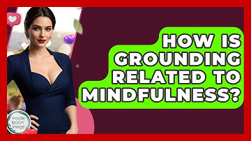 How Is Grounding Related To Mindfulness? - Inside Body Image