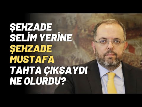 Şehzade Selim Yerine Şehzade Mustafa Tahta Çıksaydı Ne Olurdu?