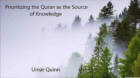 Prioritizing the Quran as the Source of Knowledge.... Umar quinn