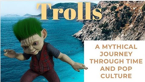 Trolls: From Myth to Pop Culture - A Quick and Comprehensive Exploration