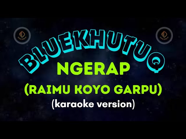 BLUEKHUTUQ - NGERAP (Raimu Koyo Garpu) _KARAOKE VERSION_ class=