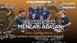 DJ BANTENGAN - MENCARI ALASAN - LEMBU GUMELAR OFFICIAL SUPPORT BY SEDJINAH OFFICIAL