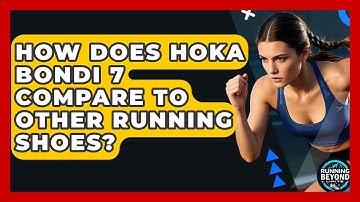 How Does Hoka Bondi 7 Compare To Other Running Shoes? - Running Beyond Limits