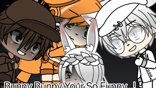 Bunny Bunny Bunny Your So Funny! Meme part 1/??