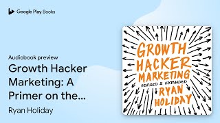 Growth Hacker Marketing: A Primer on the Future… by Ryan Holiday · Audiobook preview
