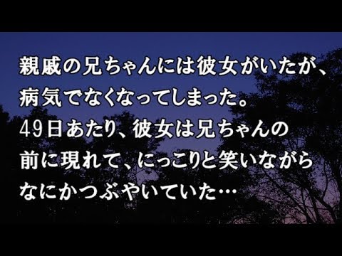 【修羅場　洒落怖】親戚の兄ちゃんには彼女がいたが、病気でなくなってしまった。49日あたり、彼女は兄ちゃんの前に現れて、にっこりと笑いながらなにかつぶやいていた…【修羅場・洒落怖のぞき見チャンネル】