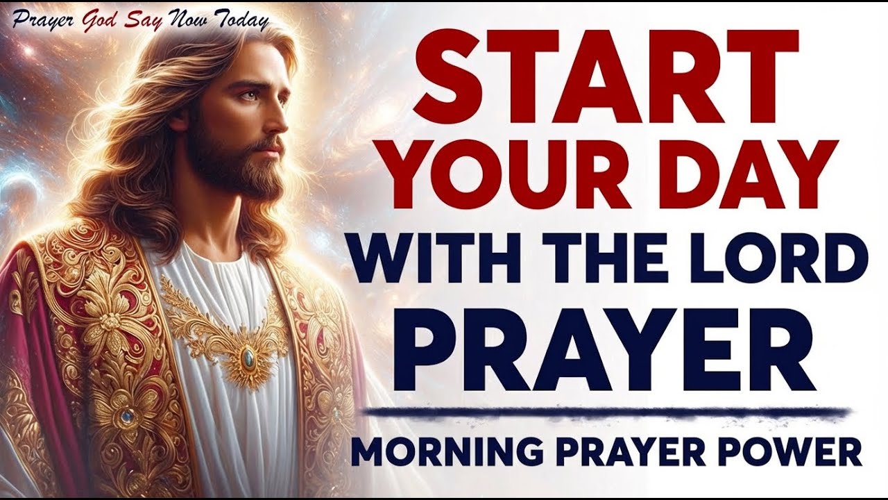 Powerful Morning Prayer With the Lord’s Prayer To Start Your Day With God