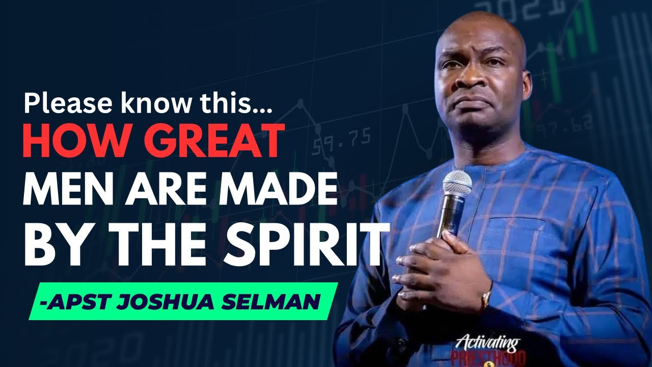 HOW GREAT MEN ARE MADE BY THE SPIRIT | APST JOSHUA SELMAN - YouTube