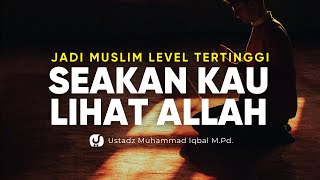 5 Langkah Jadi Level Tertinggi Seorang Muslim - Ustadz Muhammad Iqbal, M.Pd.