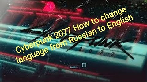 Cyberpunk 2077 How To Change Default Language From Russian To English