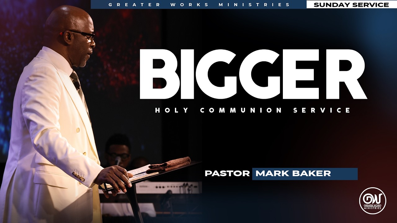 Pastor Mark Baker | BIGGER | Communion Service | Greater Works Ministries | Sunday