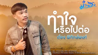 ทำใจหรือไปต่อ - ต๋อง พิทักษ์พงศ์ [New Version]