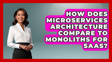 How Does Microservices Architecture Compare To Monoliths For SaaS? - The SaaS Pros Breakdown