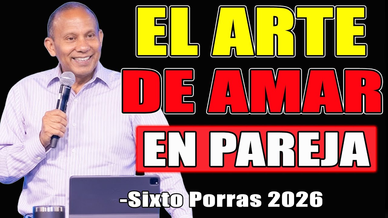 EL ARTE DE AMAR EN EL MATRIMONIO - Sixto Porras Predicas 2026