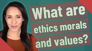 Celebrity What are ethics morals and values? Net Worth