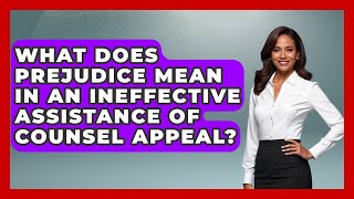 What Does Prejudice Mean In An Ineffective Assistance Of Counsel Appeal? - True Crime Lovers