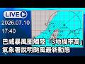 🔴【LIVE直播】巴威暴風圈觸陸「3地機率高」 氣象署說明颱風最新動態│中視新聞 20260710